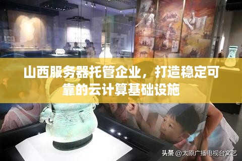 山西服务器托管企业，打造稳定可靠的云计算基础设施