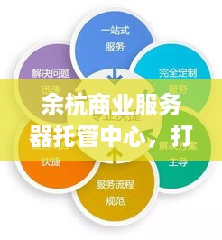 余杭商业服务器托管中心，打造可靠且高效的企业IT解决方案