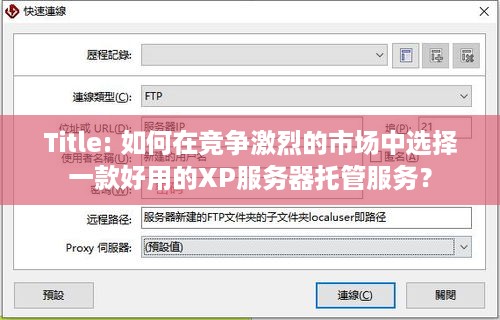 Title: 如何在竞争激烈的市场中选择一款好用的XP服务器托管服务？