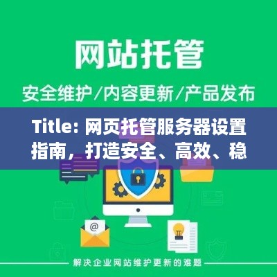 Title: 网页托管服务器设置指南，打造安全、高效、稳定的网站平台