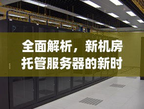 全面解析，新机房托管服务器的新时代