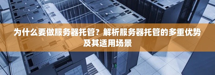 为什么要做服务器托管？解析服务器托管的多重优势及其适用场景