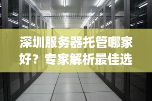 深圳服务器托管哪家好？专家解析最佳选择