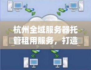 杭州全域服务器托管租用服务，打造一站式云计算解决方案