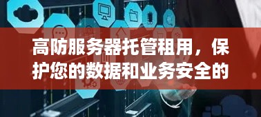 高防服务器托管租用，保护您的数据和业务安全的终极解决方案