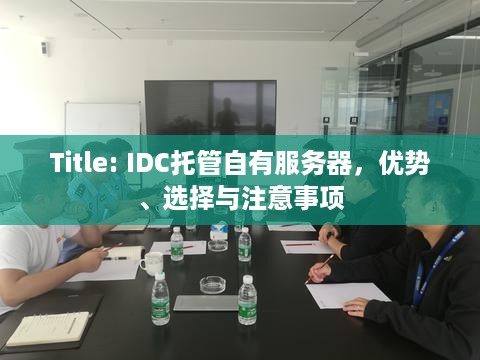 Title: IDC托管自有服务器，优势、选择与注意事项