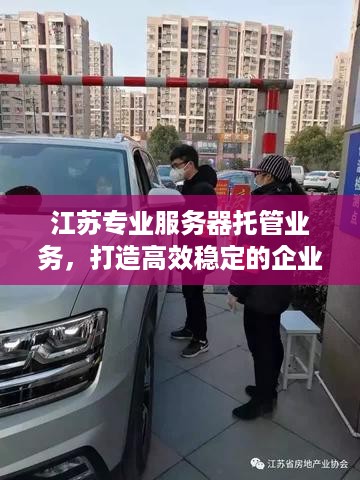 江苏专业服务器托管业务，打造高效稳定的企业IT基础设施