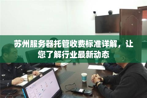 苏州服务器托管收费标准详解，让您了解行业最新动态