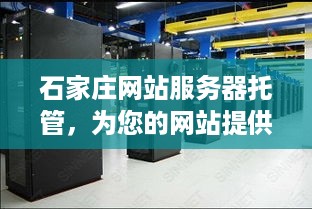 石家庄网站服务器托管，为您的网站提供安全、稳定的运行环境