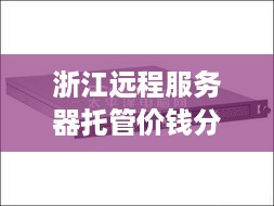 浙江远程服务器托管价钱分析与选择攻略