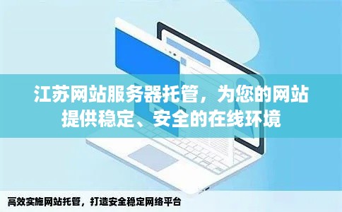 江苏网站服务器托管，为您的网站提供稳定、安全的在线环境