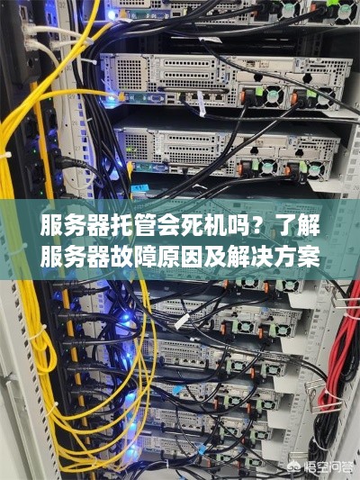 服务器托管会死机吗？了解服务器故障原因及解决方案