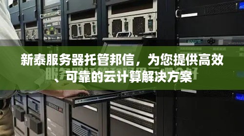 新泰服务器托管邦信，为您提供高效、可靠的云计算解决方案