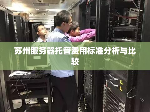 苏州服务器托管费用标准分析与比较