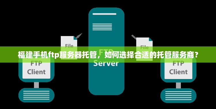 福建手机ftp服务器托管，如何选择合适的托管服务商？