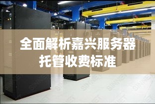 全面解析嘉兴服务器托管收费标准