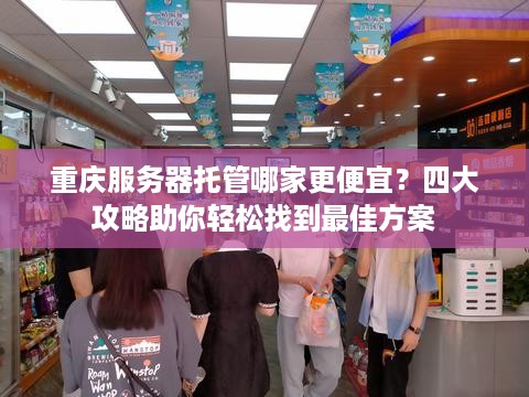 重庆服务器托管哪家更便宜？四大攻略助你轻松找到最佳方案