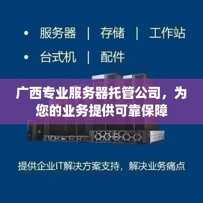 广西专业服务器托管公司，为您的业务提供可靠保障