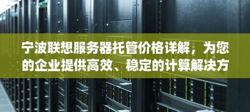 宁波联想服务器托管价格详解，为您的企业提供高效、稳定的计算解决方案