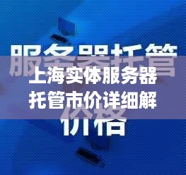 上海实体服务器托管市价详细解析与比较