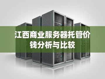 江西商业服务器托管价钱分析与比较