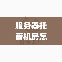 服务器托管机房怎么用，从选择到使用一文解析