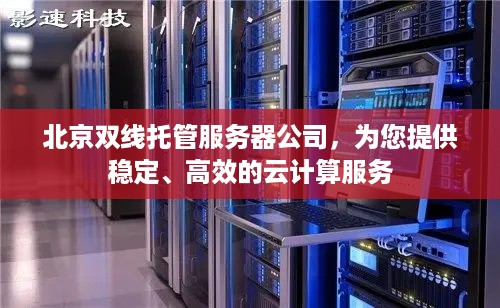 北京双线托管服务器公司，为您提供稳定、高效的云计算服务