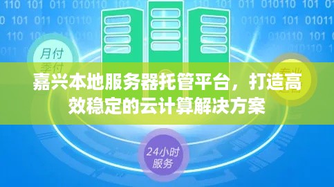 嘉兴本地服务器托管平台，打造高效稳定的云计算解决方案