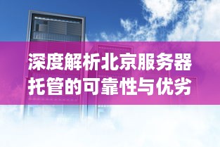 深度解析北京服务器托管的可靠性与优劣势分析