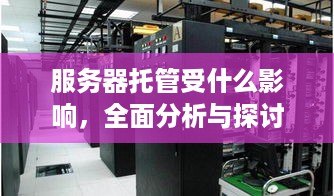 服务器托管受什么影响，全面分析与探讨