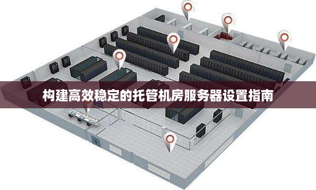 构建高效稳定的托管机房服务器设置指南