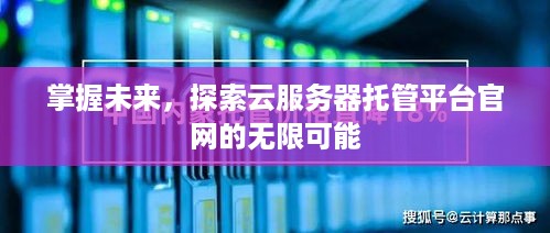 掌握未来，探索云服务器托管平台官网的无限可能