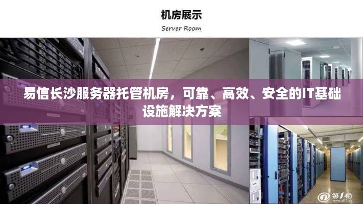 易信长沙服务器托管机房，可靠、高效、安全的IT基础设施解决方案