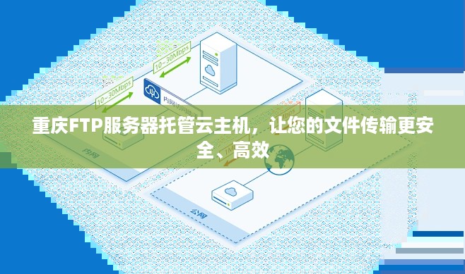 重庆FTP服务器托管云主机，让您的文件传输更安全、高效