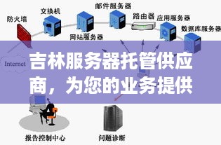 吉林服务器托管供应商，为您的业务提供稳定、高效的云端解决方案