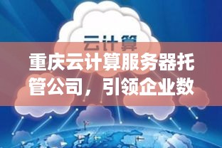 重庆云计算服务器托管公司，引领企业数字化转型的新引擎