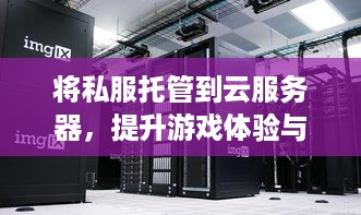 将私服托管到云服务器，提升游戏体验与运营效率的完美解决方案