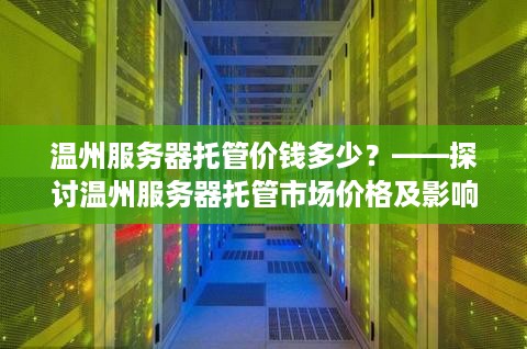 温州服务器托管价钱多少？——探讨温州服务器托管市场价格及影响因素