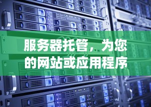 服务器托管，为您的网站或应用程序提供稳定、安全的网络环境