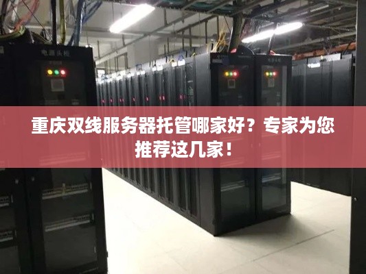 重庆双线服务器托管哪家好？专家为您推荐这几家！