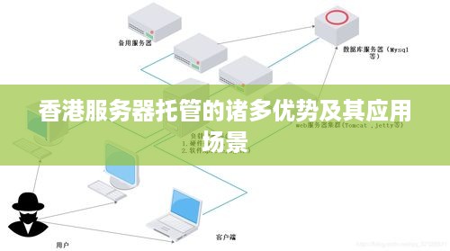 香港服务器托管的诸多优势及其应用场景