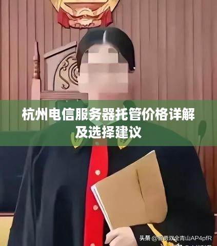 杭州电信服务器托管价格详解及选择建议