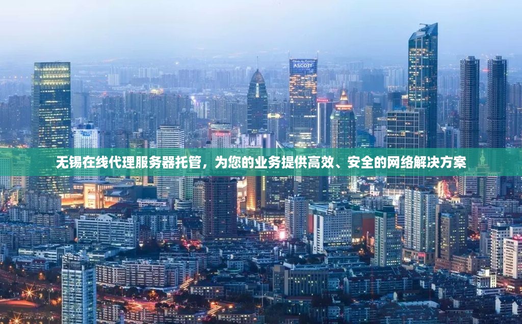 无锡在线代理服务器托管，为您的业务提供高效、安全的网络解决方案