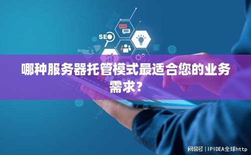 哪种服务器托管模式最适合您的业务需求？