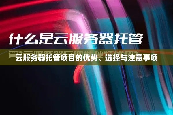 云服务器托管项目的优势、选择与注意事项