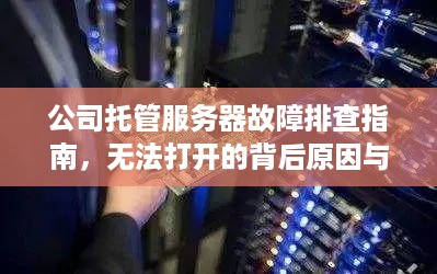 公司托管服务器故障排查指南，无法打开的背后原因与解决方案