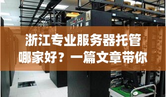 浙江专业服务器托管哪家好？一篇文章带你全面了解托管服务行业