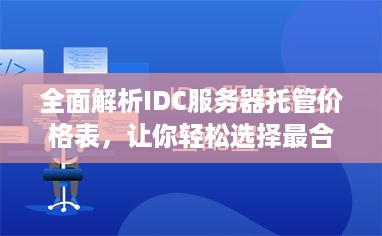 全面解析IDC服务器托管价格表，让你轻松选择最合适的解决方案