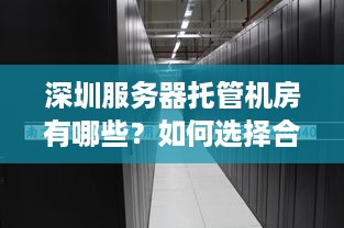 深圳服务器托管机房有哪些？如何选择合适的托管机房？