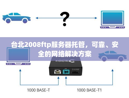 台北2008ftp服务器托管，可靠、安全的网络解决方案